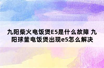 九阳柴火电饭煲E5是什么故障 九阳球釜电饭煲出现e5怎么解决